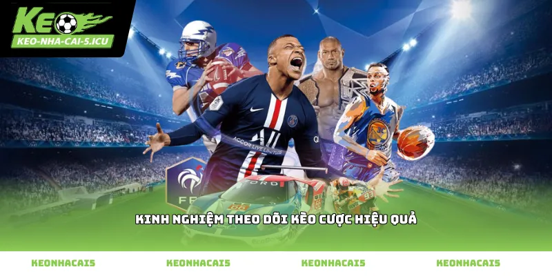 Kinh nghiệm theo dõi kèo cược hiệu quả