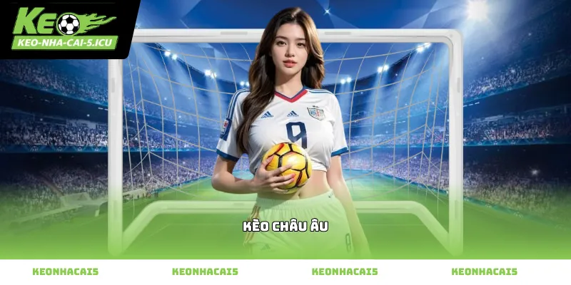 tìm hiểu bản chất kèo châu âu thực tế tại nhà cái